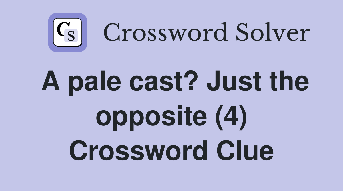 A pale cast? Just the opposite (4) Crossword Clue