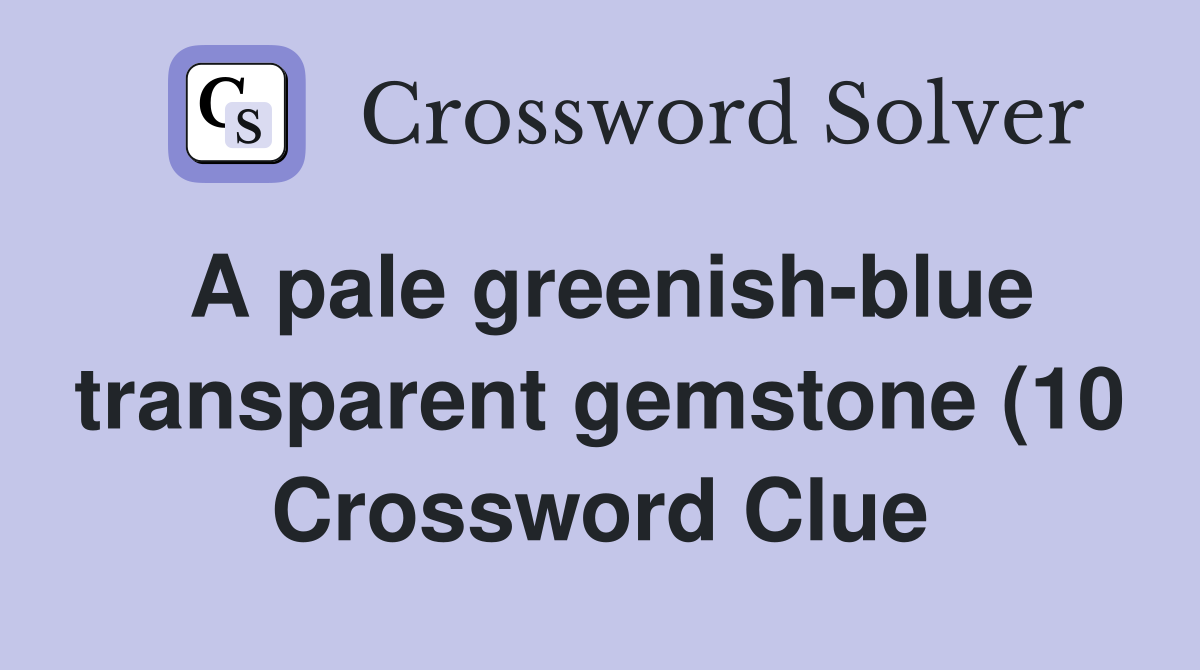 A pale greenish blue transparent gemstone (10) Crossword Clue Answers A pale greenish blue transparent gemstone (10) Crossword Clue Answers