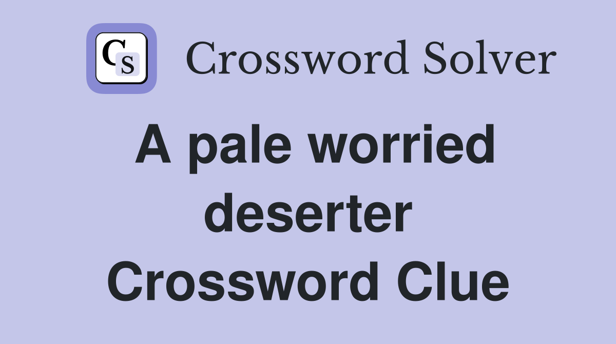 A pale worried deserter Crossword Clue