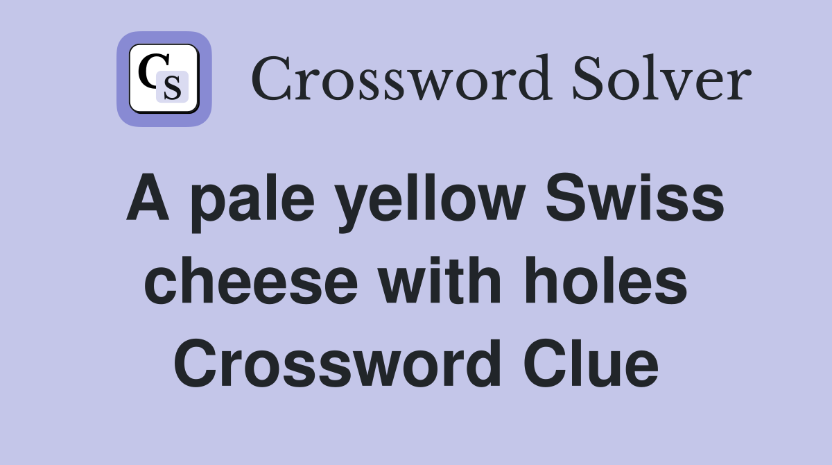 A pale yellow Swiss cheese with holes Crossword Clue