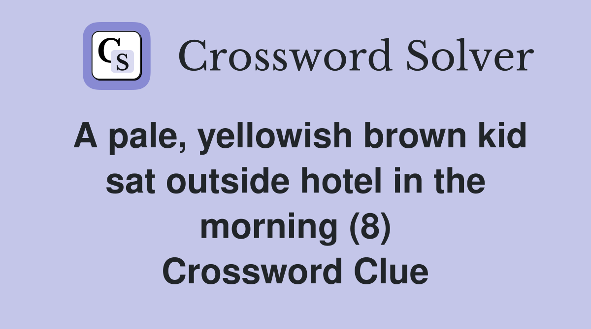 A pale, yellowish brown kid sat outside hotel in the morning (8) Crossword Clue