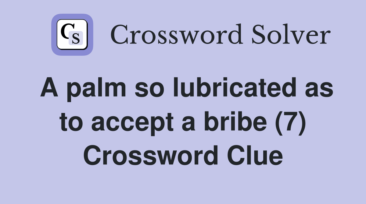 A palm so lubricated as to accept a bribe (7) Crossword Clue