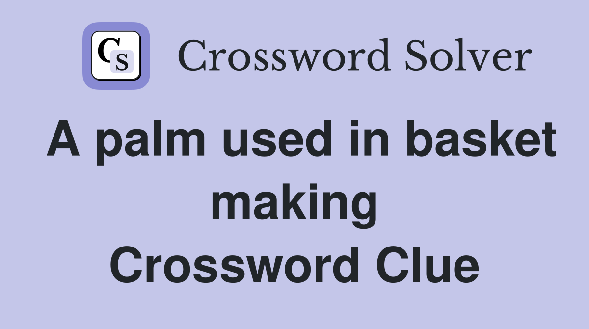 A palm used in basket making Crossword Clue