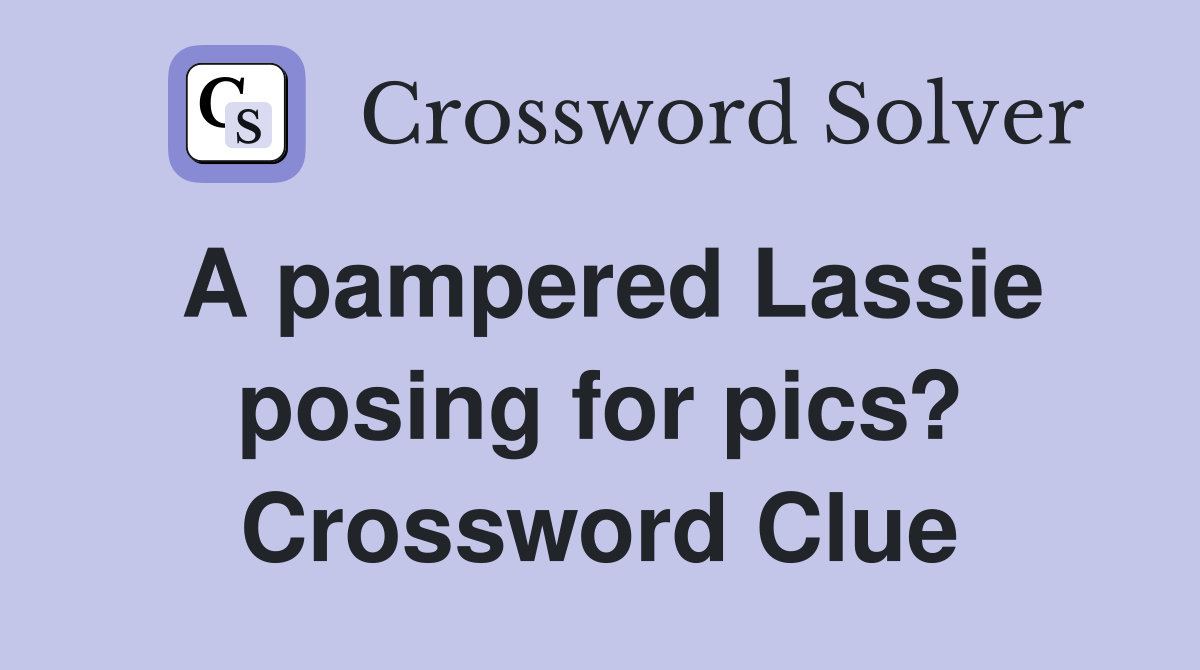 A pampered Lassie posing for pics? Crossword Clue