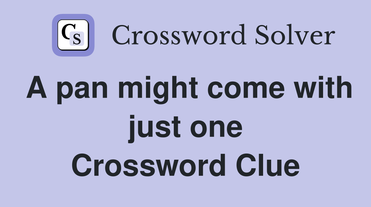 A pan might come with just one Crossword Clue