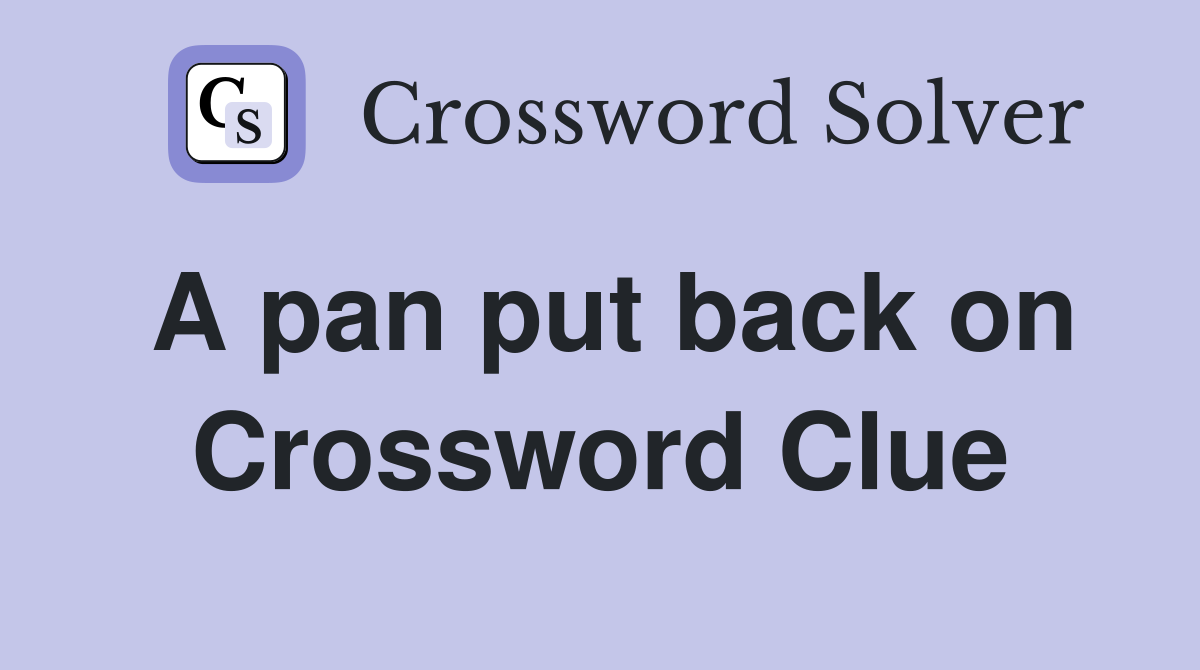 A pan put back on Crossword Clue