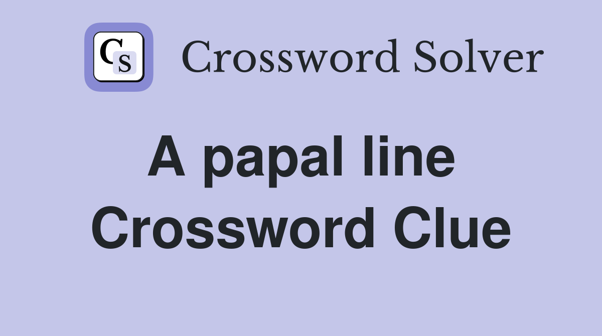 A papal line  Crossword Clue