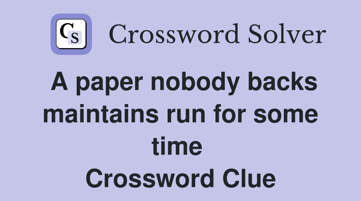 A paper nobody backs maintains run for some time  Crossword Clue