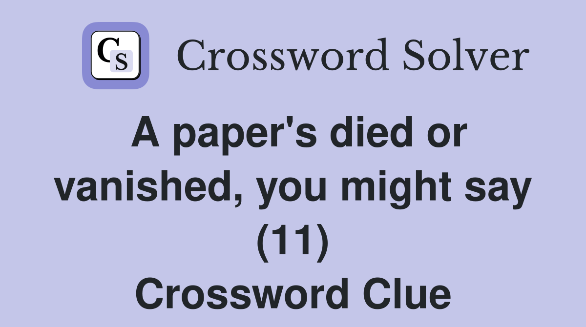 A paper's died or vanished, you might say (11) Crossword Clue