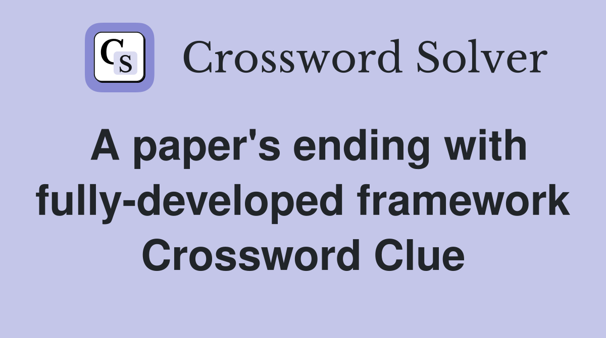 A paper's ending with fully-developed framework Crossword Clue