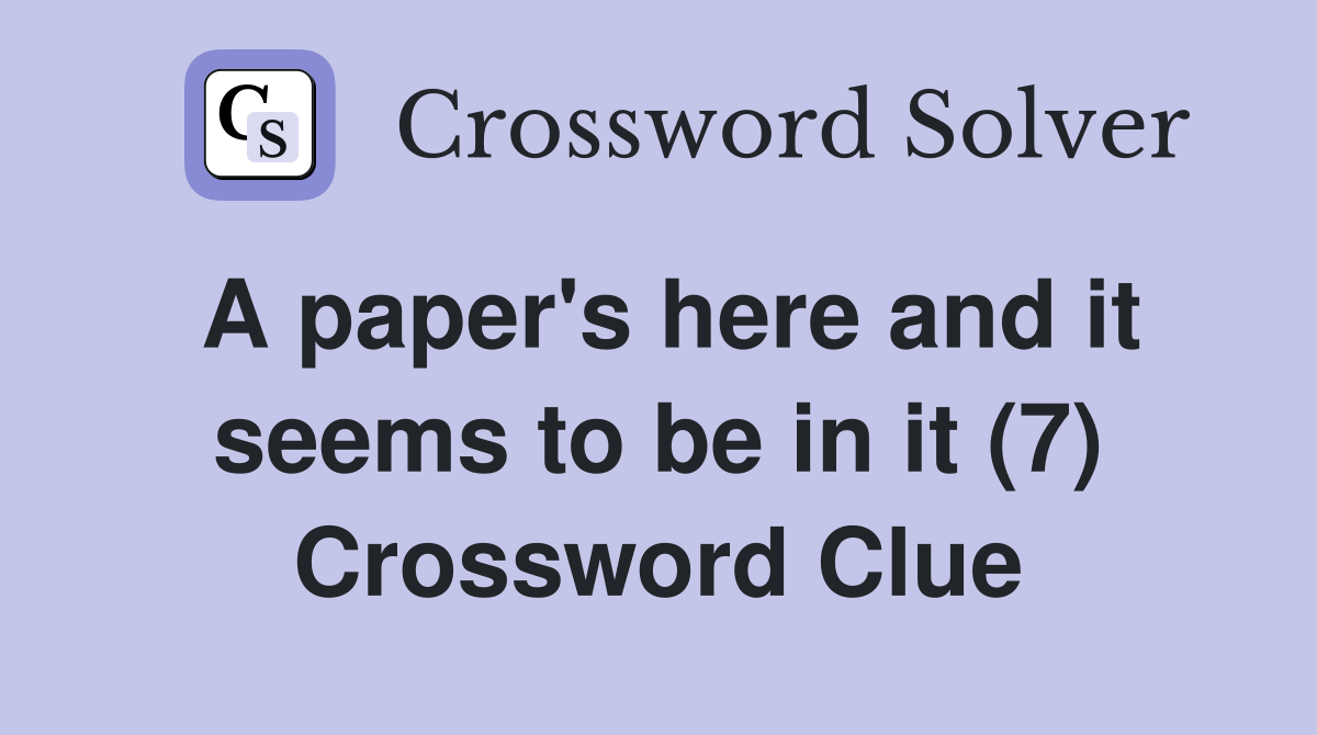 A paper's here and it seems to be in it (7) Crossword Clue