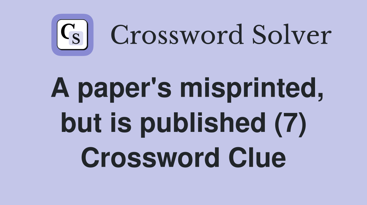 A paper's misprinted, but is published (7) Crossword Clue