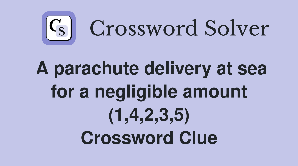 A parachute delivery at sea for a negligible amount (1,4,2,3,5) Crossword Clue