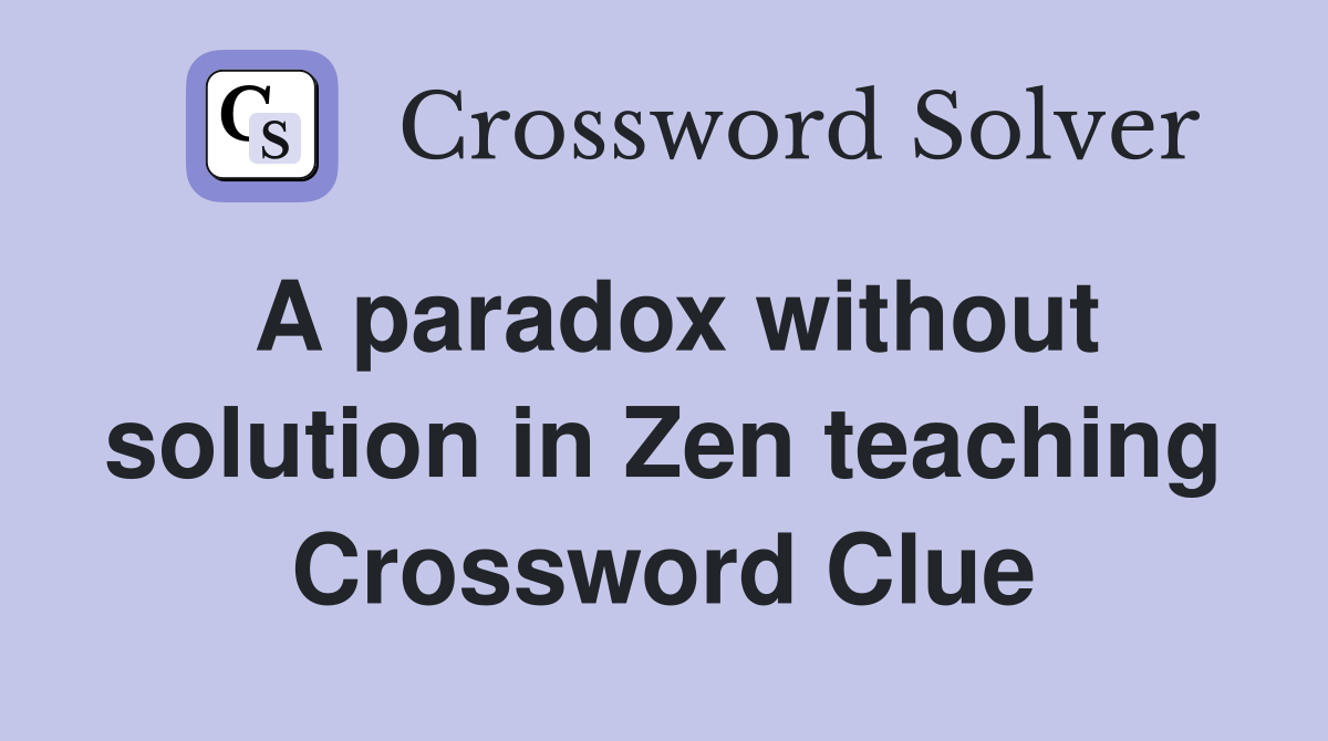 A paradox without solution in Zen teaching Crossword Clue