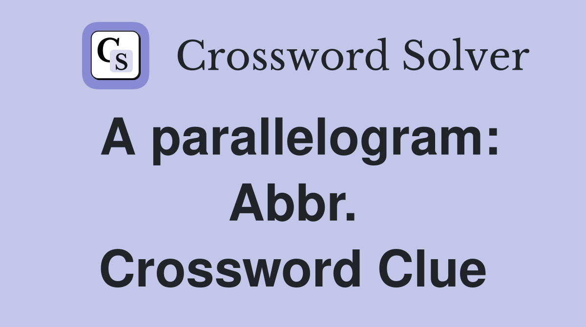 A parallelogram: Abbr. Crossword Clue