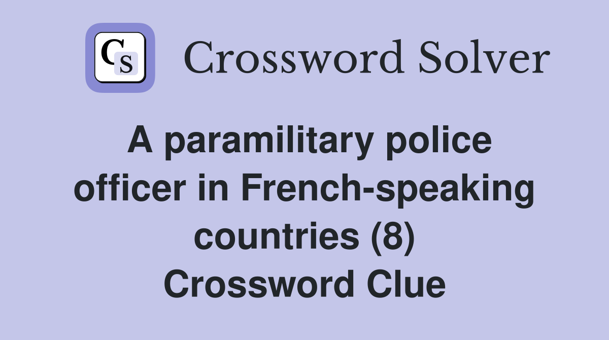 A paramilitary police officer in French-speaking countries (8) Crossword Clue