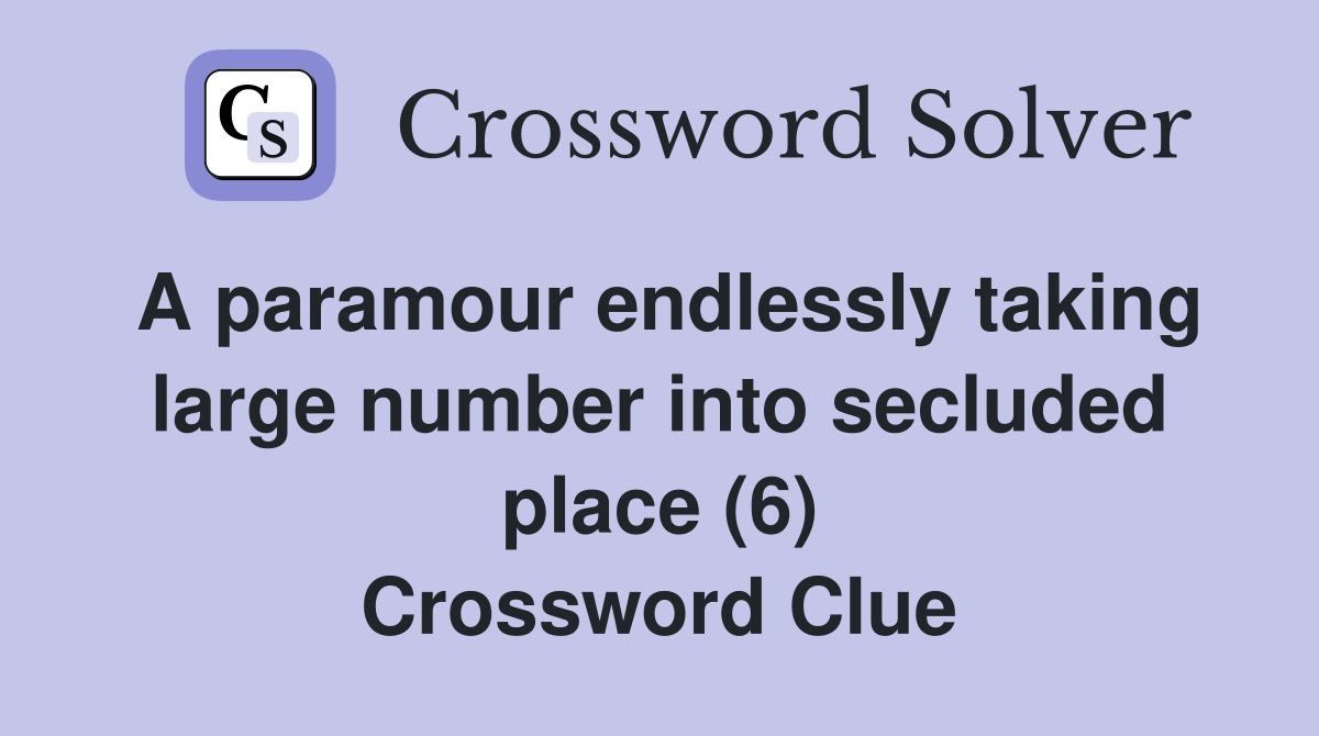 A paramour endlessly taking large number into secluded place (6) Crossword Clue