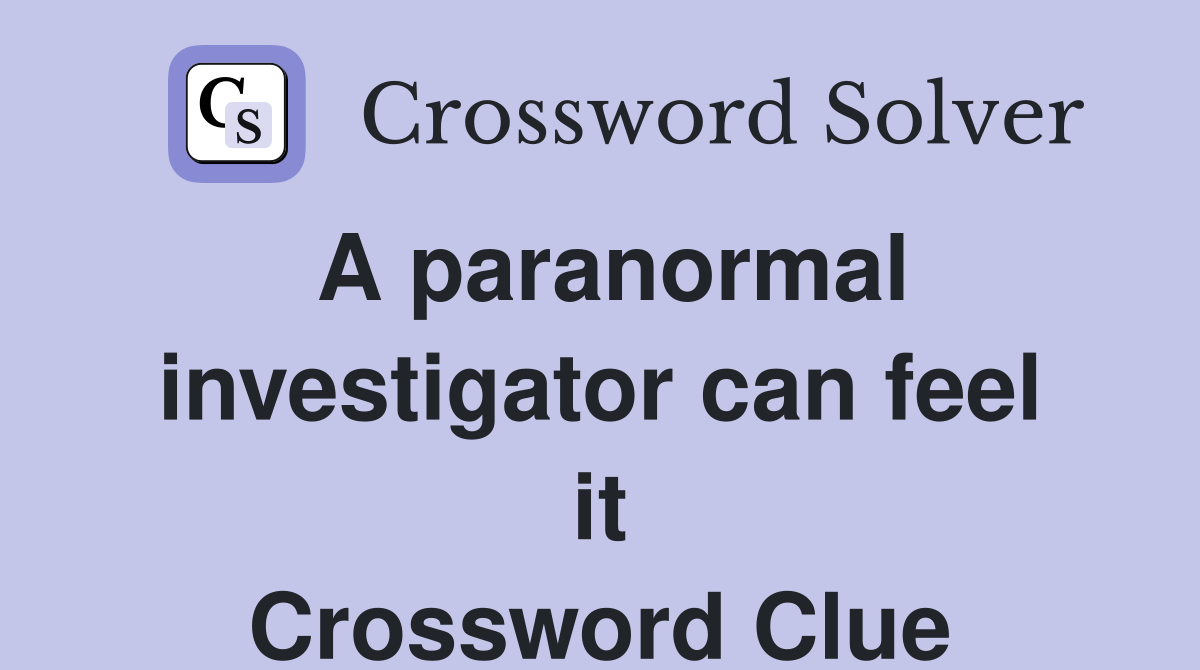 A paranormal investigator can feel it Crossword Clue
