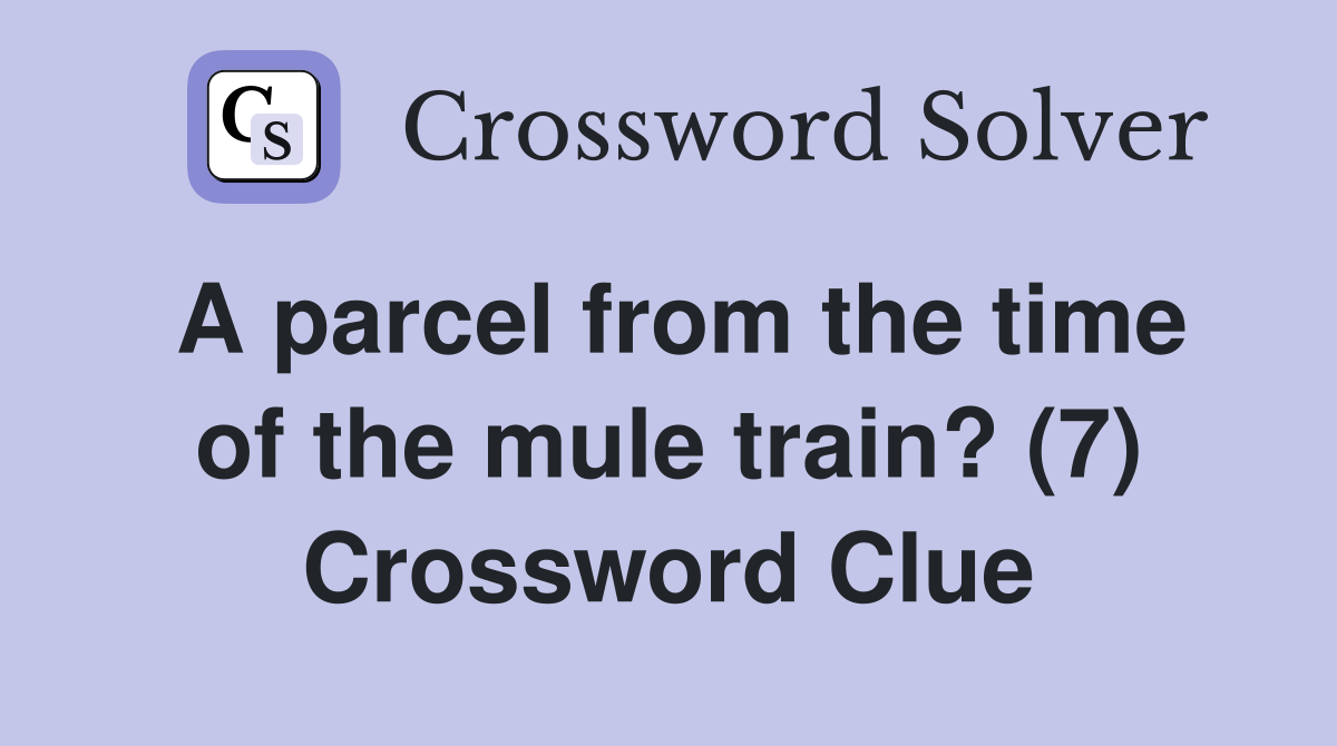 A parcel from the time of the mule train? (7) Crossword Clue