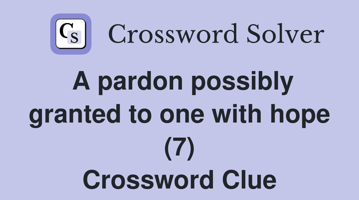 A pardon possibly granted to one with hope (7) Crossword Clue
