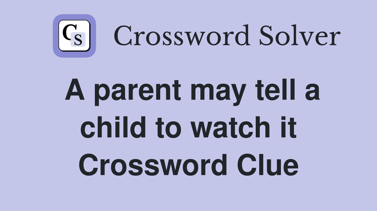 A parent may tell a child to watch it Crossword Clue