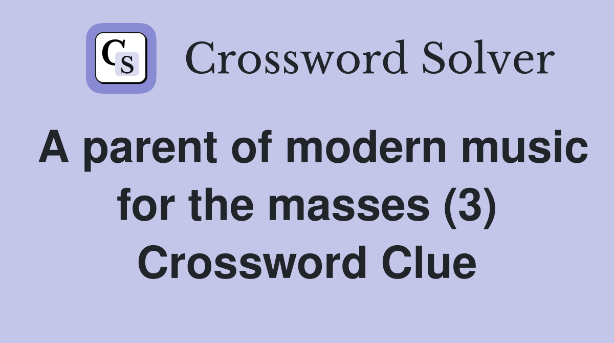 A parent of modern music for the masses (3) Crossword Clue