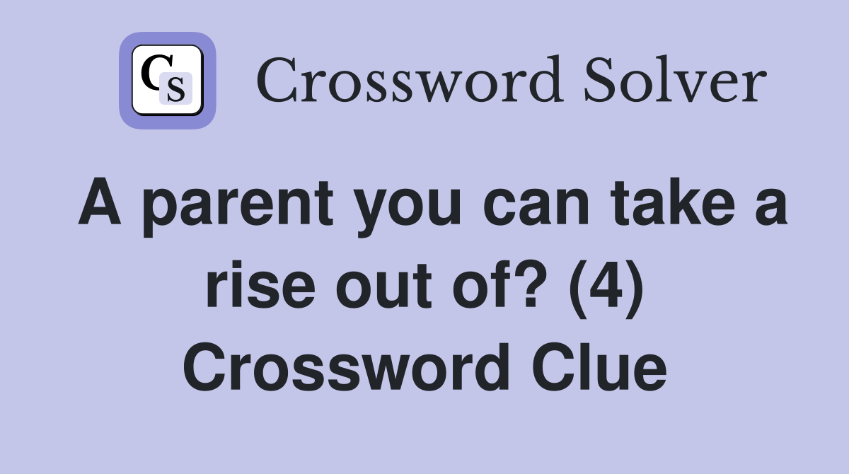 A parent you can take a rise out of? (4) Crossword Clue