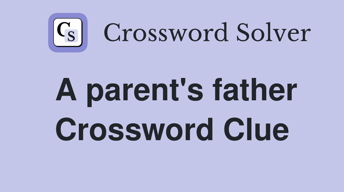 A parent's father Crossword Clue