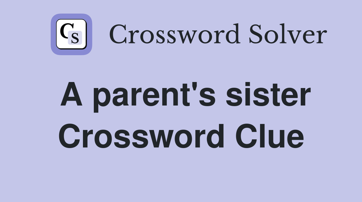 A parent's sister Crossword Clue