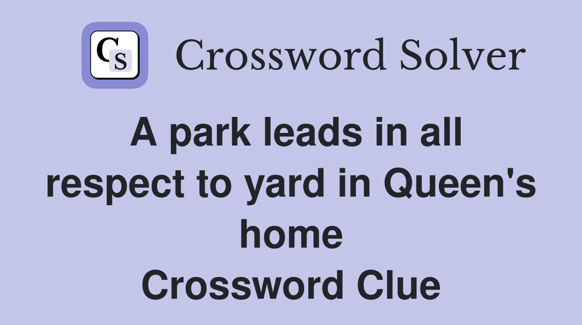 A park leads in all respect to yard in Queen's home Crossword Clue