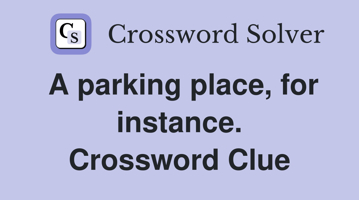 A parking place, for instance. Crossword Clue