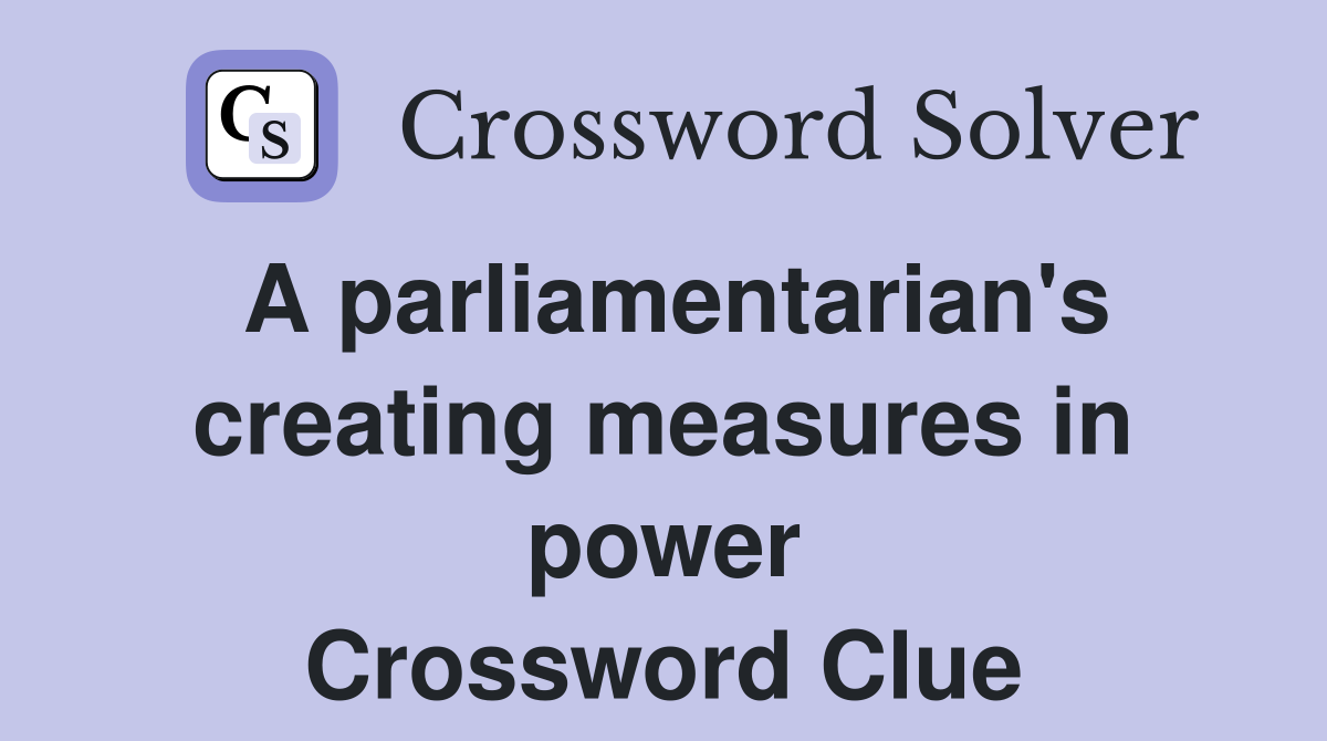 A parliamentarian's creating measures in power Crossword Clue