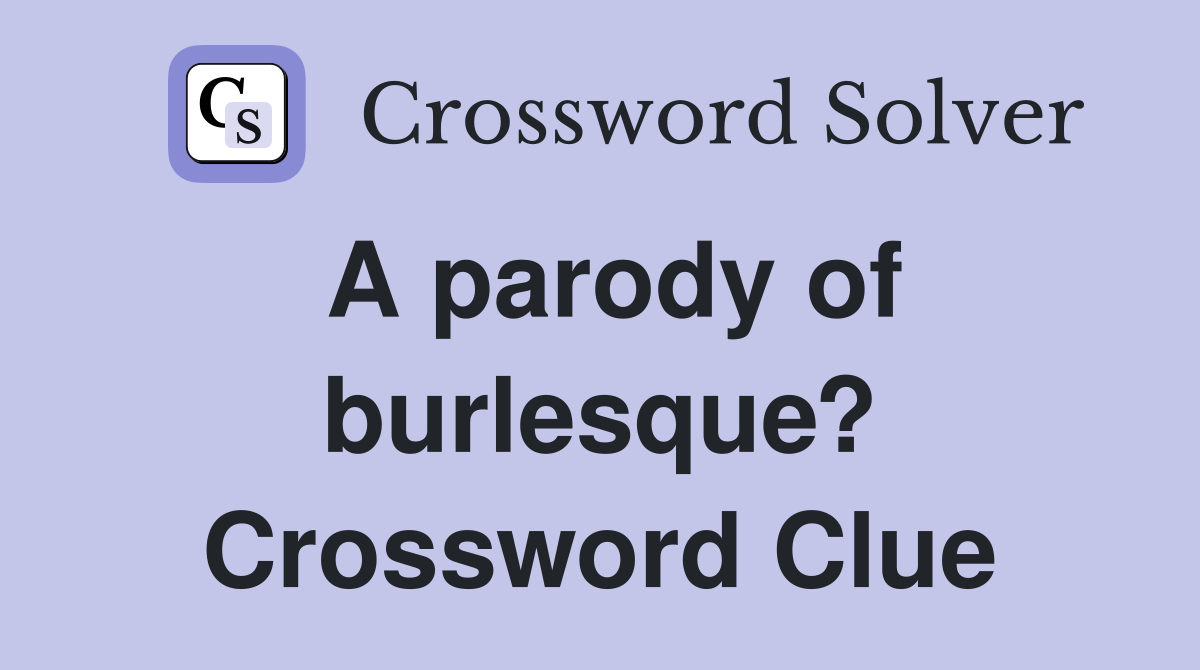 A parody of burlesque? Crossword Clue