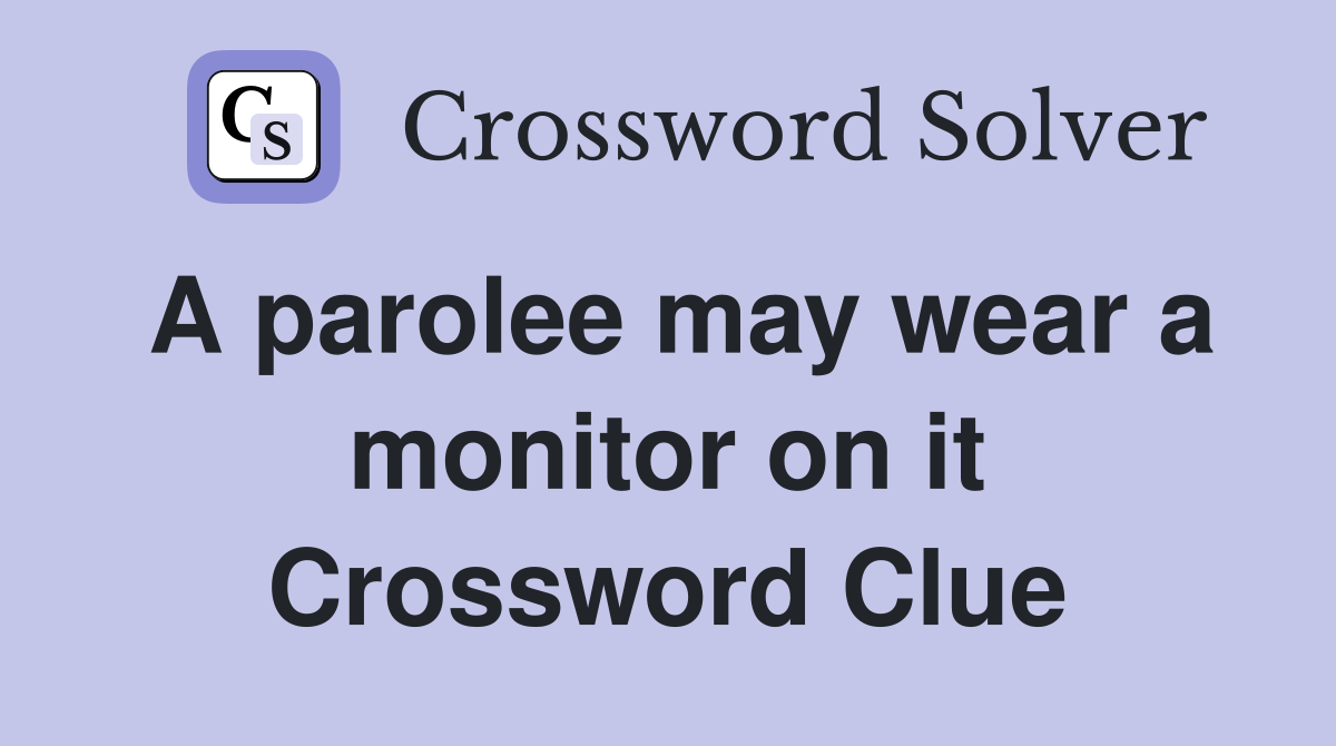 A parolee may wear a monitor on it Crossword Clue