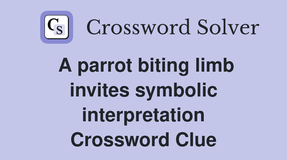 A parrot biting limb invites symbolic interpretation Crossword Clue