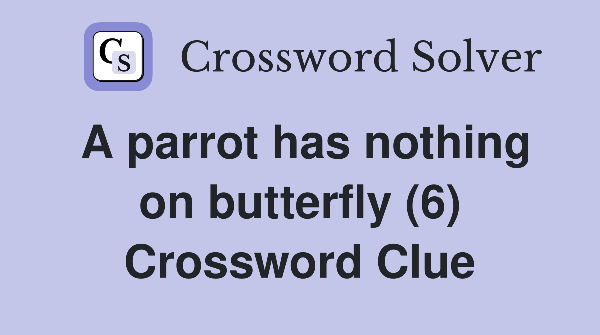 A parrot has nothing on butterfly (6) Crossword Clue