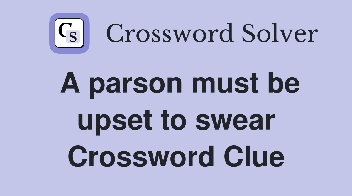 A parson must be upset to swear Crossword Clue