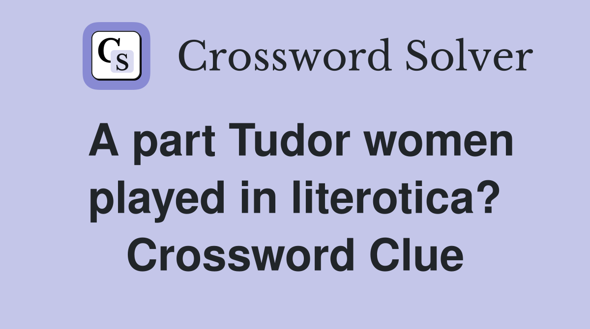 A part Tudor women played in literotica? Crossword Clue
