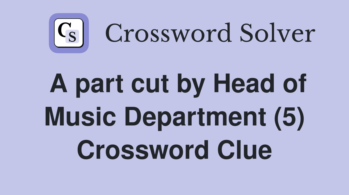 A part cut by Head of Music Department (5) Crossword Clue