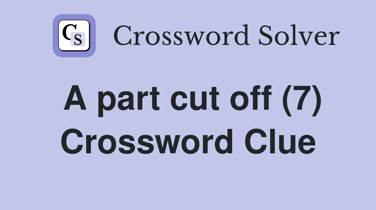 A part cut off (7) Crossword Clue