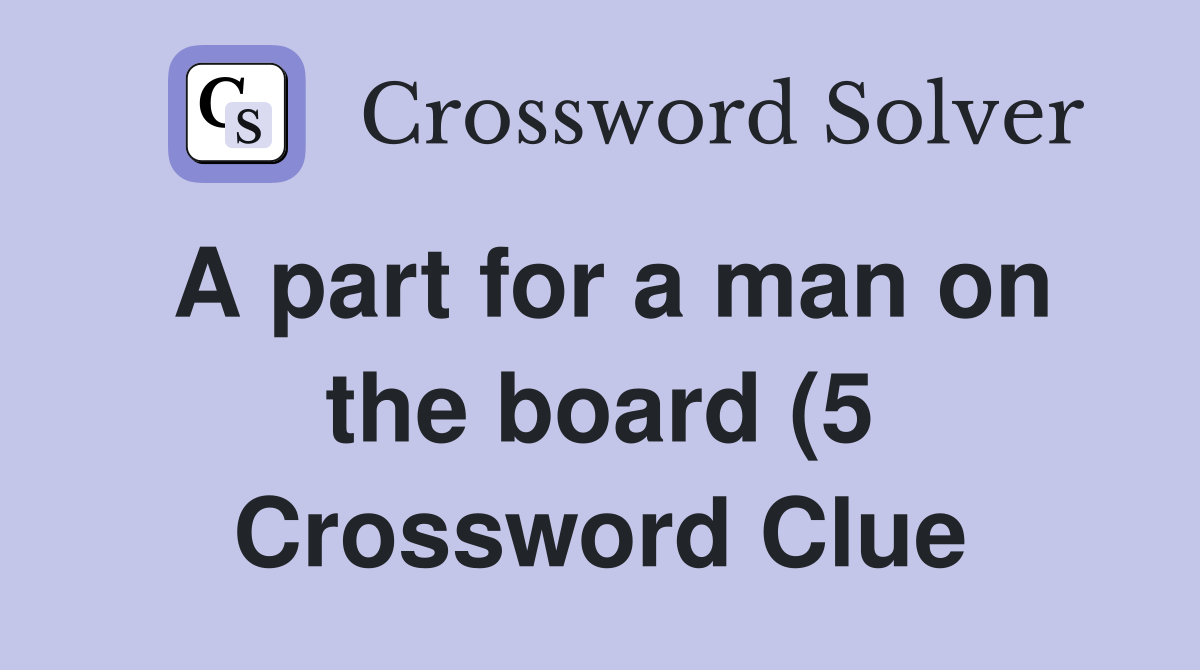 A part for a man on the board (5) Crossword Clue Answers Crossword A part for a man on the board (5) Crossword Clue Answers Crossword