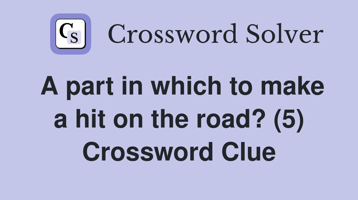 A part in which to make a hit on the road? (5) Crossword Clue