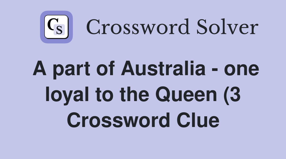 A part of Australia one loyal to the Queen (3) Crossword Clue A part of Australia one loyal to the Queen (3) Crossword Clue