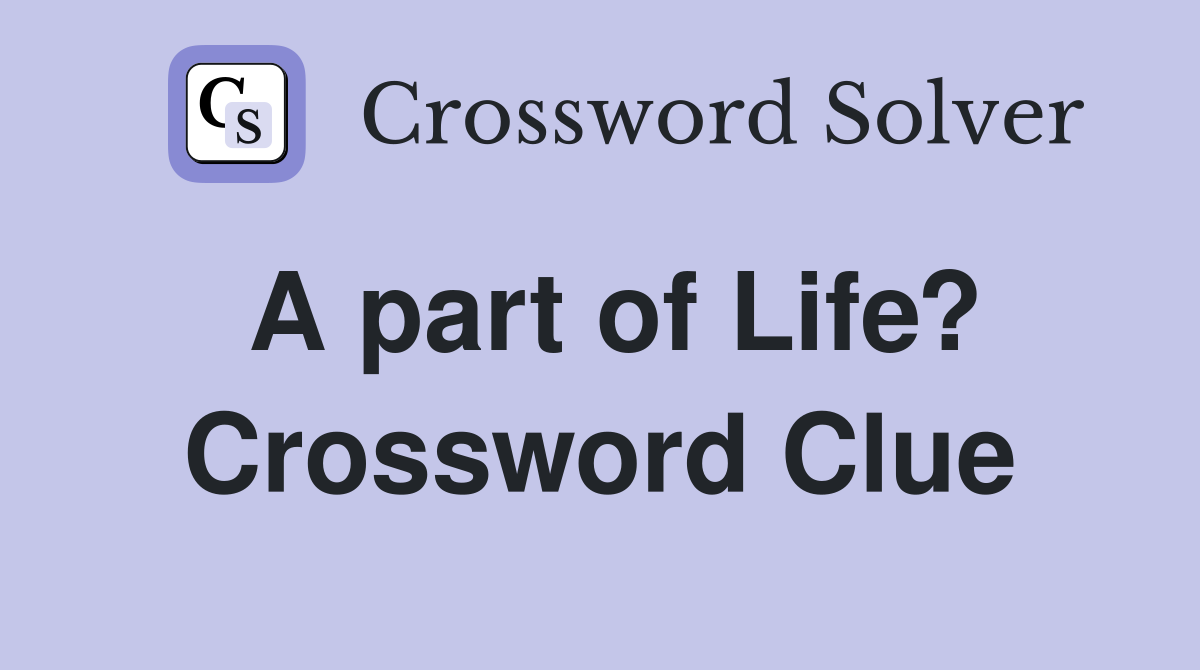 A part of Life? Crossword Clue