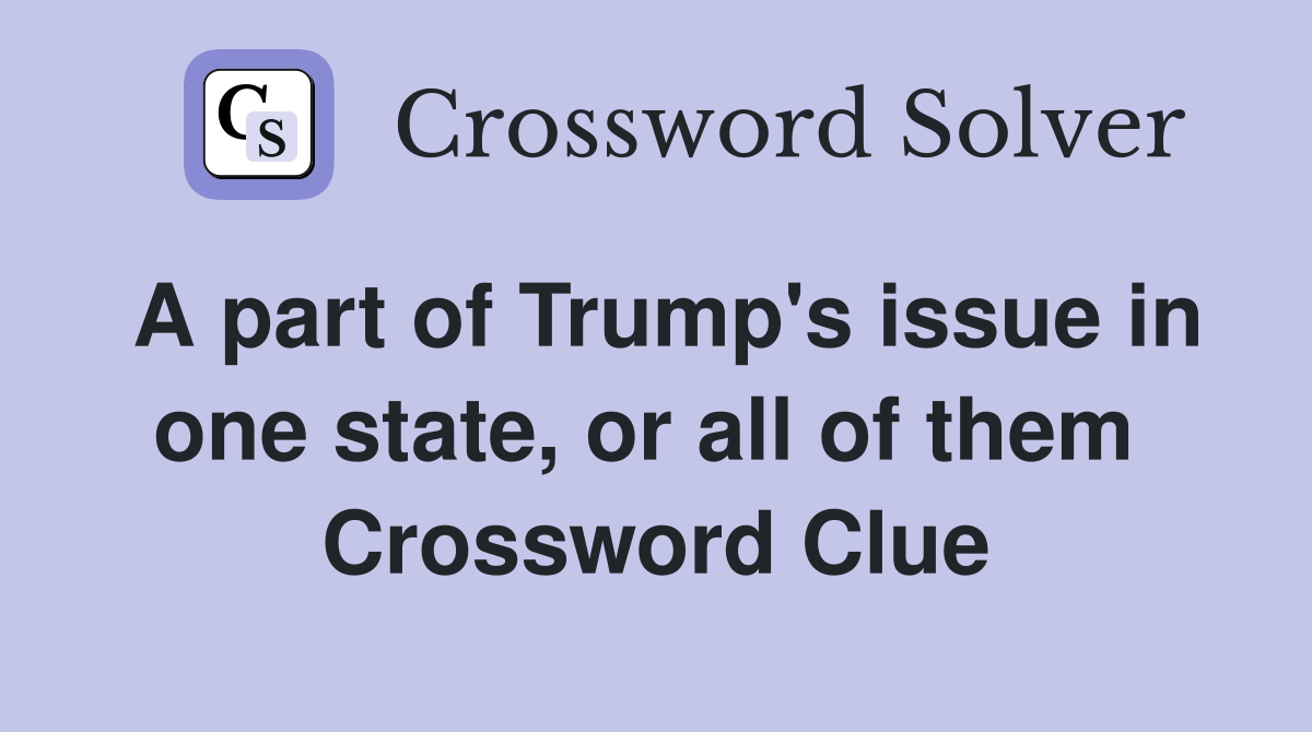 A part of Trump's issue in one state, or all of them  Crossword Clue