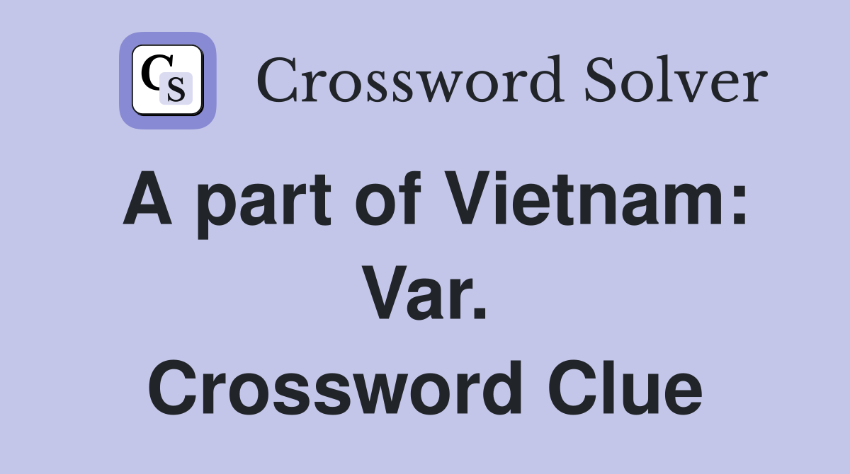 A part of Vietnam: Var. Crossword Clue