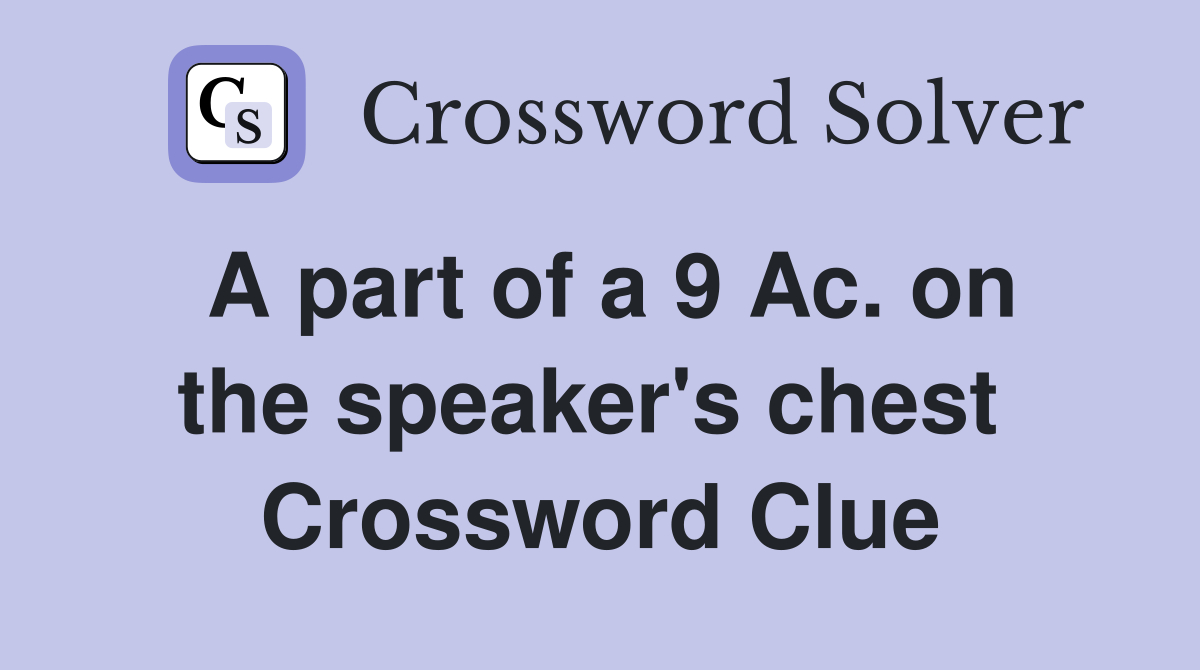A part of a 9 Ac. on the speaker's chest  Crossword Clue
