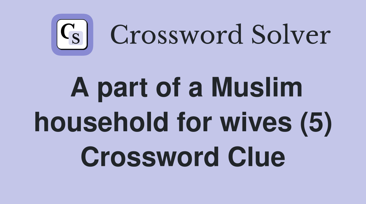 A part of a Muslim household for wives (5) Crossword Clue