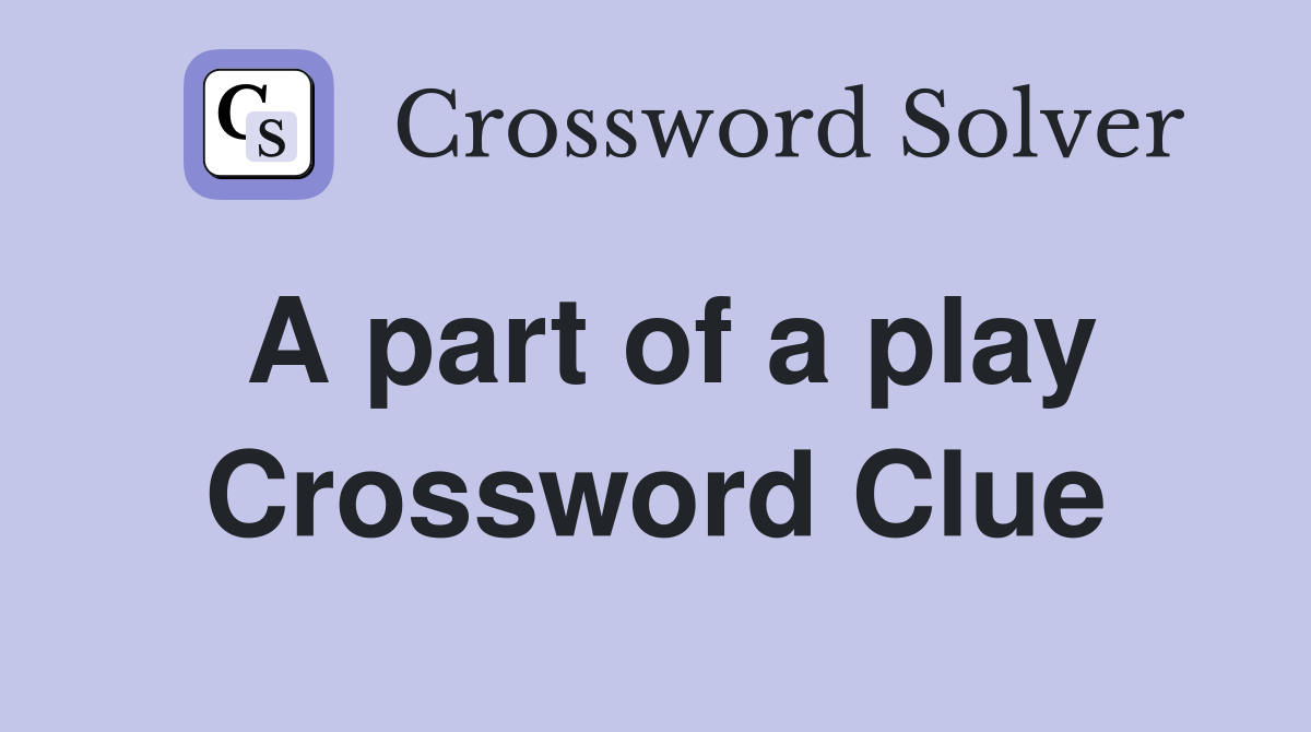 A part of a play Crossword Clue