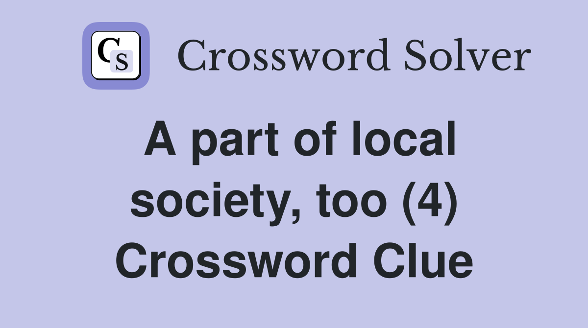 A part of local society, too (4) Crossword Clue
